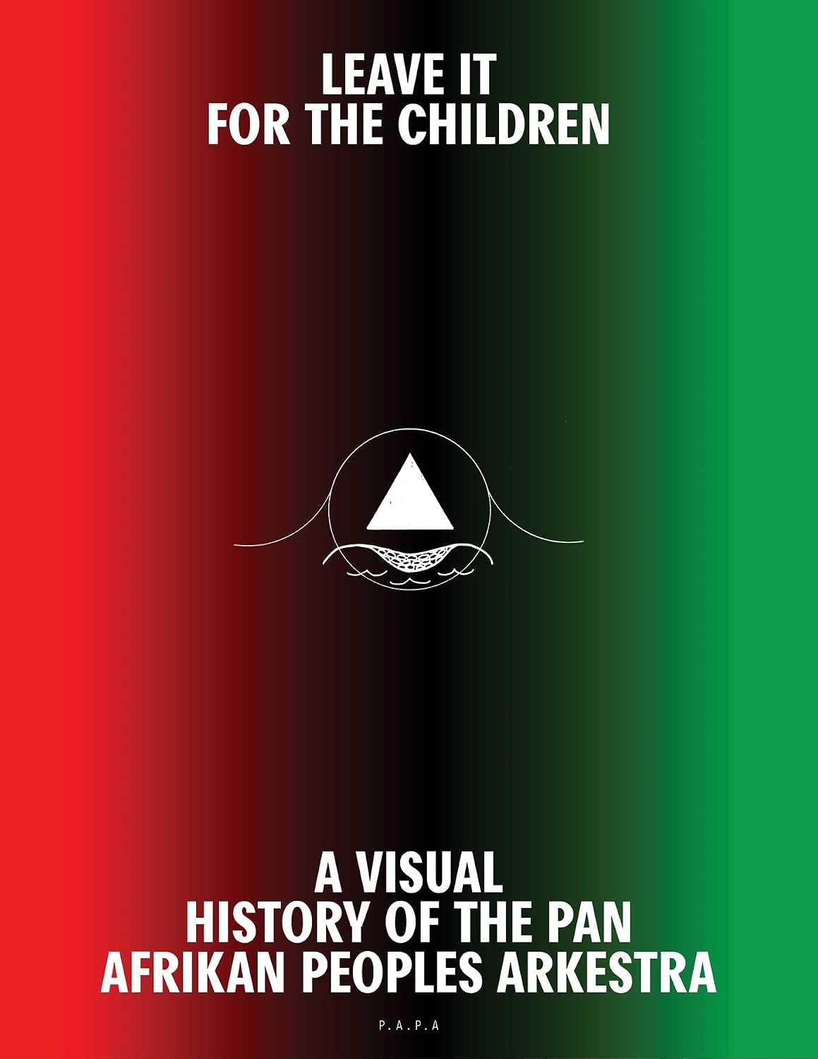 Leave It For the Children: A Visual History of the Pan Afrikan Peoples Arkestra