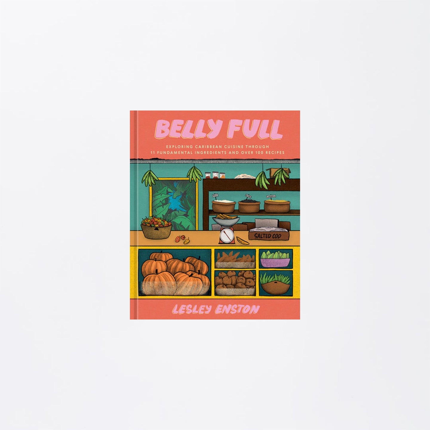Belly Full: Exploring Caribbean Cuisine through 11 Fundamental Ingredients and over 100 Recipes