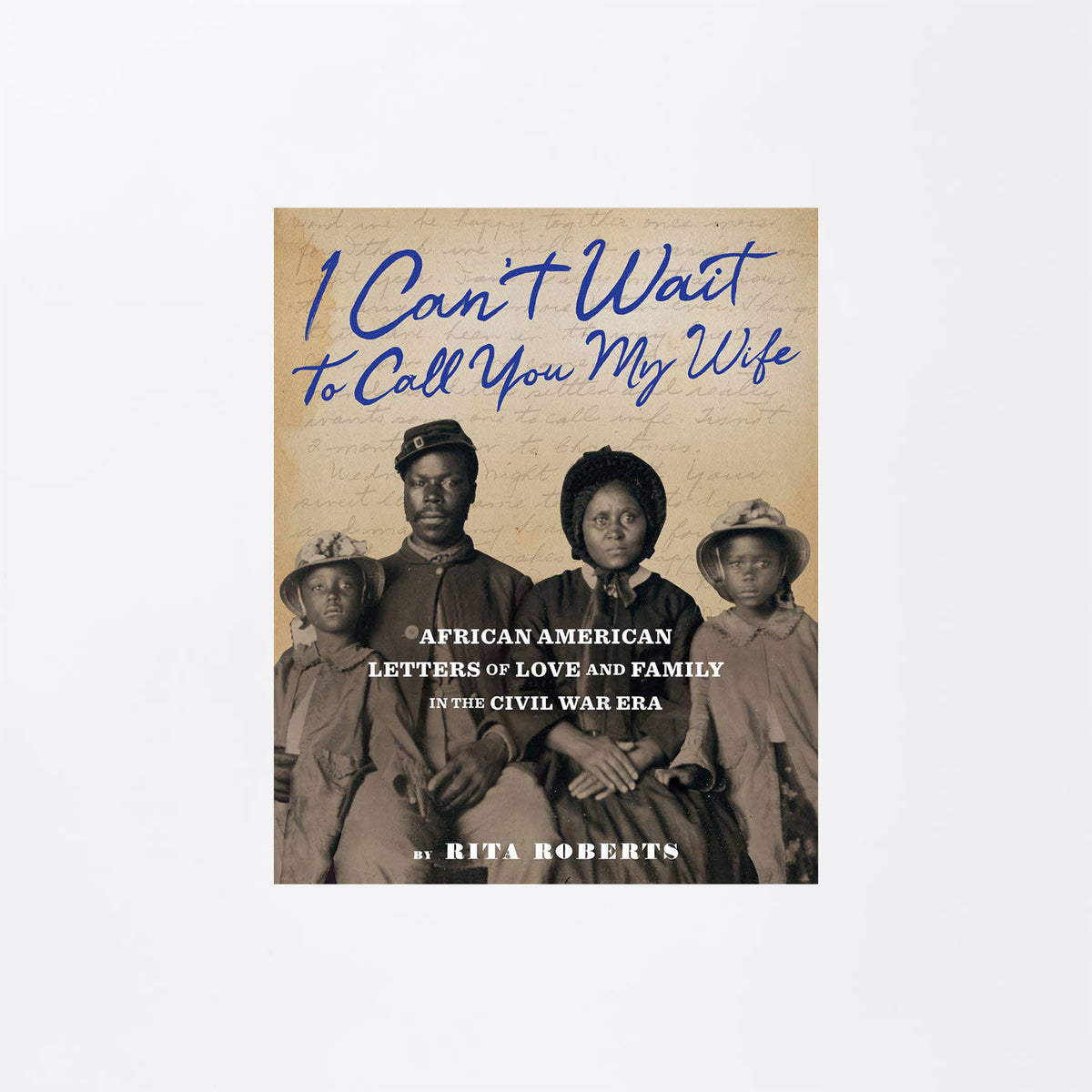I Can't Wait to Call You My Wife: African American Letters of Love and Family in the Civil War Era